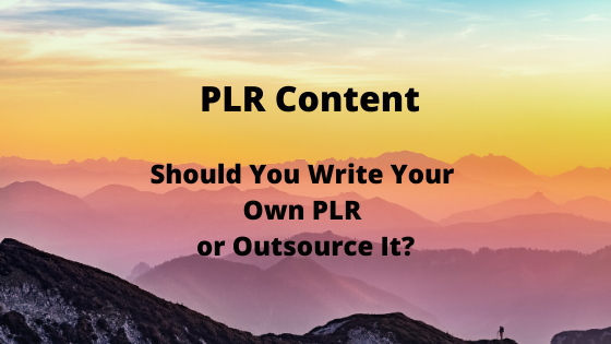 Should You Write Your Own PLR or Outsource It?