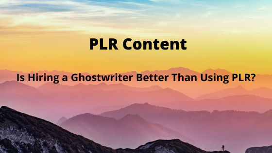 Is Hiring a Ghostwriter Better Than Using PLR?
