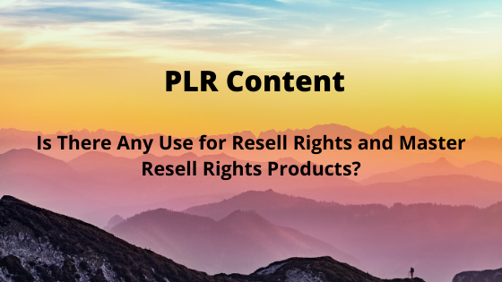 Is There Any Use for Resell Rights and Master Resell Rights Products?